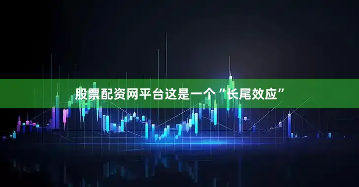 股票配资网平台这是一个“长尾效应”