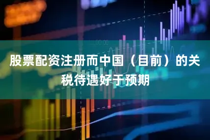 股票配资注册而中国（目前）的关税待遇好于预期