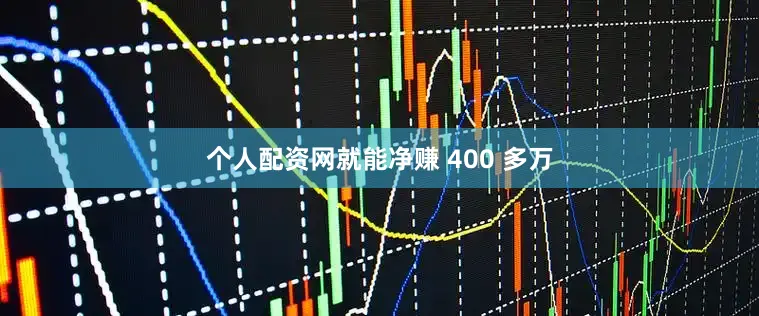 个人配资网就能净赚 400 多万
