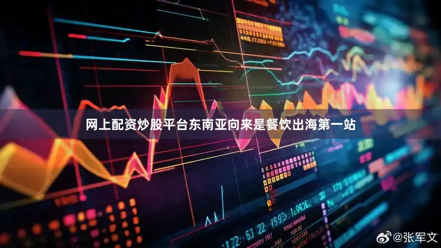 网上配资炒股平台东南亚向来是餐饮出海第一站